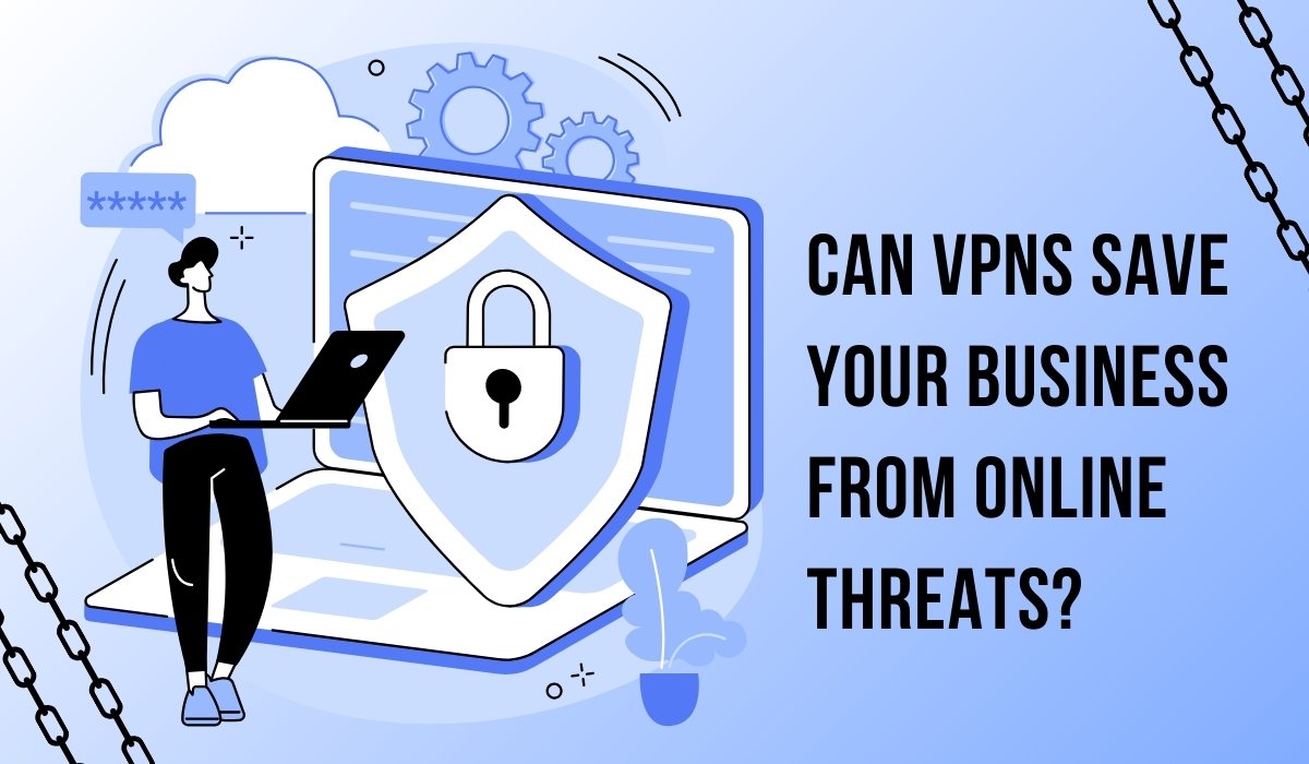 Can VPNs Save Your Business from Online Threats